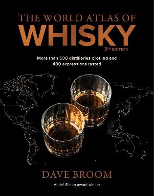 The World Atlas of Whisky 3rd edition: More than 500 distilleries profiled and 480 expressions tasted - Dave Broom - cover