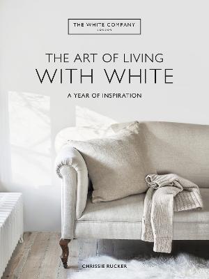 The White Company The Art of Living with White: A Year of Inspiration - Chrissie Rucker,The White Company (UK) Ltd - cover