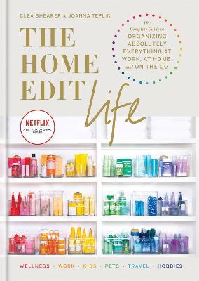 The Home Edit Life: The Complete Guide to Organizing Absolutely Everything at Work, at Home and On the Go, A Netflix Original Series - Season 2 now showing on Netflix - Clea Shearer,Joanna Teplin - cover