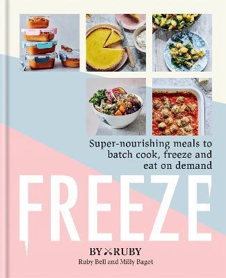 Freeze: Super-nourishing meals to batch cook, freeze and eat on demand - ByRuby - cover
