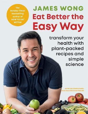Eat Better the Easy Way: Transform your health with plant-packed recipes and simple science - James Wong - cover