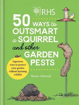 RHS 50 Ways to Outsmart a Squirrel & Other Garden Pests: Ingenious ways to protect your garden without harming wildlife - Simon Akeroyd - cover