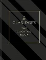 Claridge's - The Cocktail Book: More than 500 Recipes for Every Occasion
