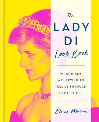 The Lady Di Look Book: What Diana Was Trying to Tell Us Through Her Clothes - Eloise Moran - cover