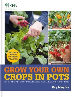 RHS Grow Your Own: Crops in Pots: with 30 step-by-step projects using vegetables, fruit and herbs - Kay Maguire - cover
