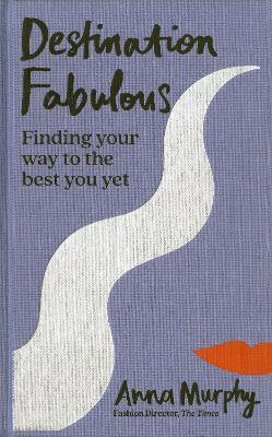 Destination Fabulous: Finding your way to the best you yet - Anna Murphy - cover