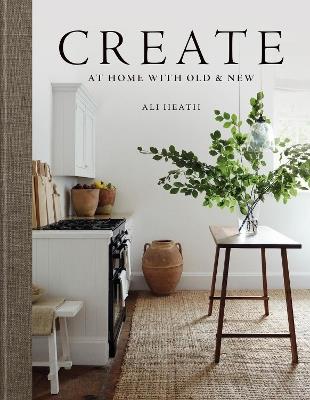 Create: At Home with Old & New - Ali Heath - cover