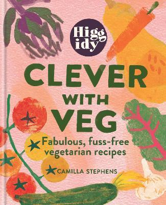Higgidy Clever with Veg: Fabulous, fuss-free vegetarian recipes - Camilla Stephens - cover