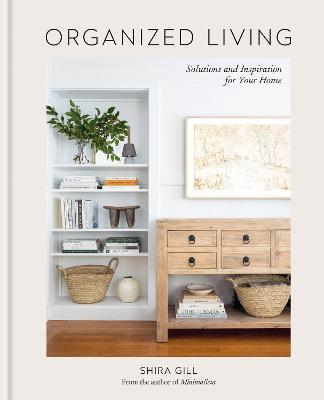 Organized Living: Solutions and Inspiration for Your Home - Shira Gill - cover