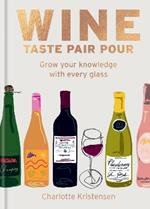 Wine:  Taste Pair Pour: Grow your knowledge with every glass