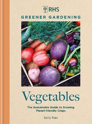 RHS Greener Gardening: Vegetables: The sustainable guide to growing planet-friendly crops - Sally Nex,Royal Horticultural Society - cover