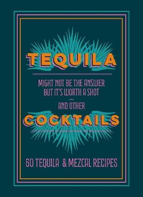 Tequila Cocktails: 60 Tequila & Mezcal Recipes - Anonymous - cover