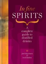 In Fine Spirits: A complete guide to distilled drinks including gin, whisky, rum, tequila, vodka and more