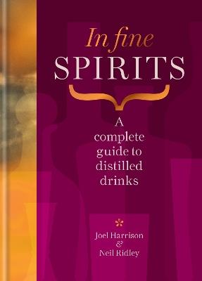 In Fine Spirits: A complete guide to distilled drinks including gin, whisky, rum, tequila, vodka and more - Neil Ridley,Joel Harrison - cover