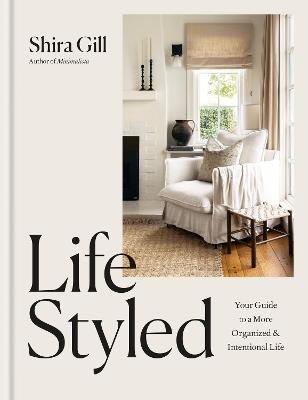 LifeStyled: Your Guide to a More Organized & Intentional LIfe - Shira Gill - cover