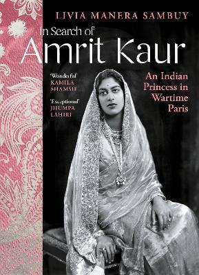 In Search of Amrit Kaur: An Indian Princess in Wartime Paris - Livia Manera Sambuy - cover