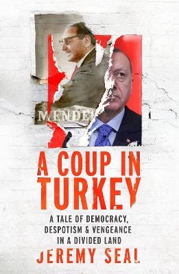 A Coup in Turkey: A Tale of Democracy, Despotism and Vengeance in a Divided Land - Jeremy Seal - cover