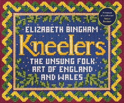 Kneelers: The Unsung Folk Art of England and Wales - Elizabeth Bingham - cover