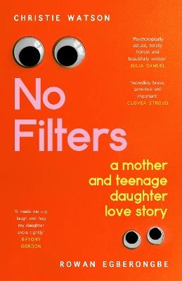 No Filters: a mother and teenage daughter love story - Christie Watson,Rowan Egberongbe - cover