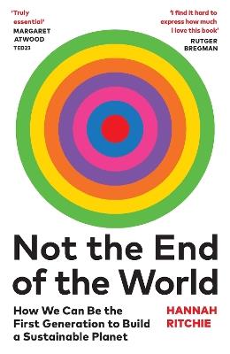Not the End of the World: How We Can Be the First Generation to Build a Sustainable Planet - Hannah Ritchie - cover