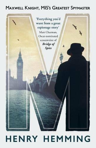 M: Maxwell Knight, MI5's Greatest Spymaster - Henry Hemming - cover