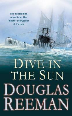 Dive in the Sun: a thrilling tale of naval warfare set at the height of WW2 from the master storyteller of the sea - Douglas Reeman - cover