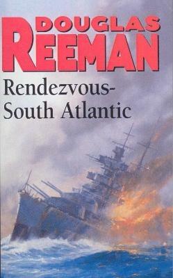 Rendezvous - South Atlantic: a classic tale of all-action naval warfare set during WW2 from the master storyteller of the sea - Douglas Reeman - cover
