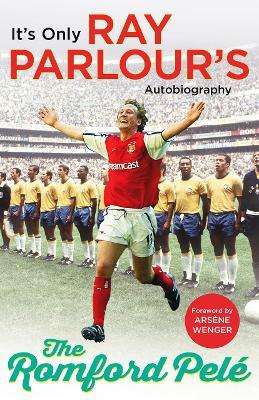 The Romford Pelé: It’s only Ray Parlour’s autobiography - Ray Parlour - cover