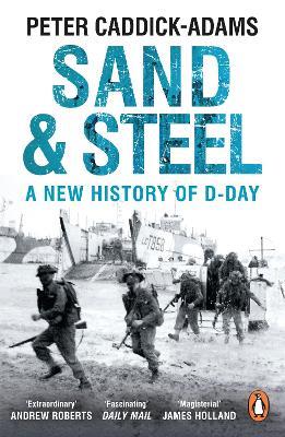 Sand and Steel: A New History of D-Day - Peter Caddick-Adams - cover