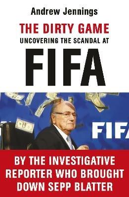 The Dirty Game: Uncovering the Scandal at FIFA - Andrew Jennings - cover