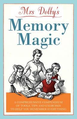 Mrs Dolby's Memory Magic: A Comprehensive Compendium of Tools, Tips and Exercises to Help You Remember Everything - Karen Dolby - cover