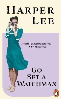 Go Set a Watchman: Harper Lee's sensational lost novel - Harper Lee - cover