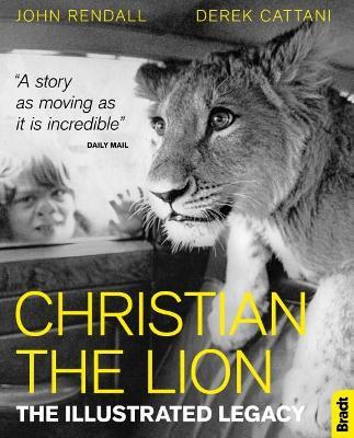 Christian The Lion: The Illustrated Legacy - John Rendall,Derek Cattani - cover