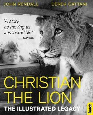 Christian The Lion: The Illustrated Legacy - John Rendall,Derek Cattani - cover