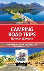 Camping Road Trips France & Germany: 30 Adventures with Your Campervan, Motorhome or Tent