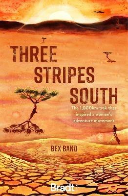 Three Stripes South: The 1000km thru-hike that inspired the Love Her Wild women's adventure community - Bex Band - cover