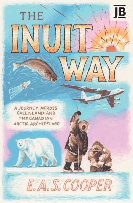 The Inuit Way: A Journey across Greenland and the Canadian Arctic Archipelago - Edward Cooper - cover