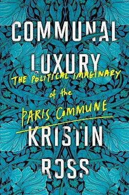 Communal Luxury: The Political Imaginary of the Paris Commune - Kristin Ross - cover