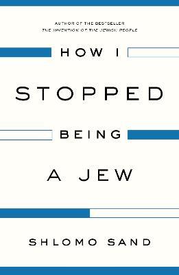 How I Stopped Being a Jew - Shlomo Sand - cover