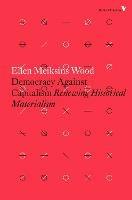 Democracy Against Capitalism: Renewing Historical Materialism