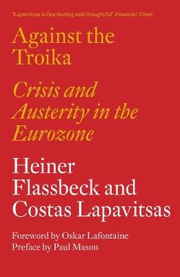 Against the Troika: Crisis and Austerity in the Eurozone - Heiner Flassbeck,Costas Lapavitsas - cover