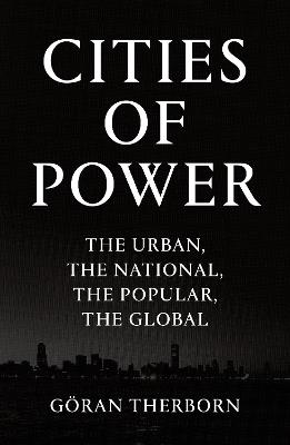 Cities of Power: The Urban, The National, The Popular, The Global - Göran Therborn - cover