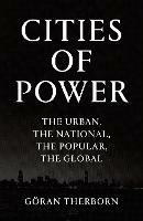 Cities of Power: The Urban, The National, The Popular, The Global - Goeran Therborn - cover