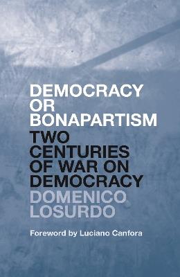 Democracy or Bonapartism: Two Centuries of War on Democracy - Domenico Losurdo - cover