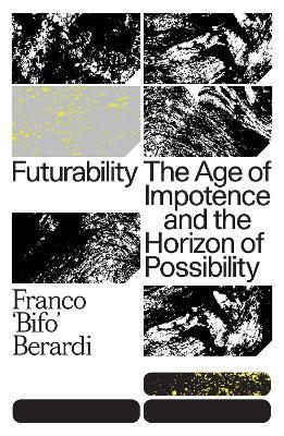 Futurability: The Age of Impotence and the Horizon of Possibility - Franco Berardi - cover