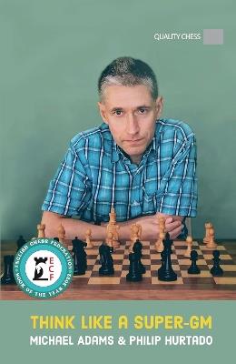Think Like a Super-GM - Michael Adams,Philip Hurtado - cover