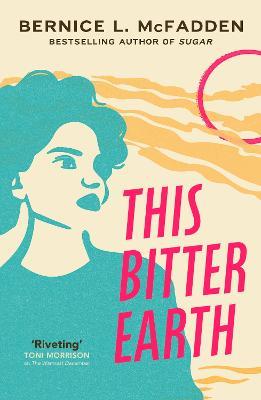 This Bitter Earth: FROM THE BESTSELLING AUTHOR OF SUGAR - Bernice McFadden - cover