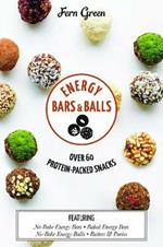 Energy Bars and Balls: Over 60 protein-packed snacks