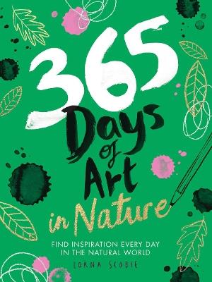 365 Days of Art in Nature: Find Inspiration Every Day in the Natural World - Lorna Scobie - cover
