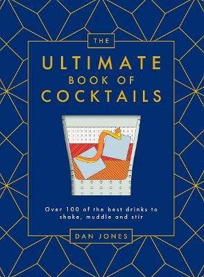 The Ultimate Book of Cocktails: Over 100 of the Best Drinks to Shake, Muddle and Stir - Dan Jones - cover